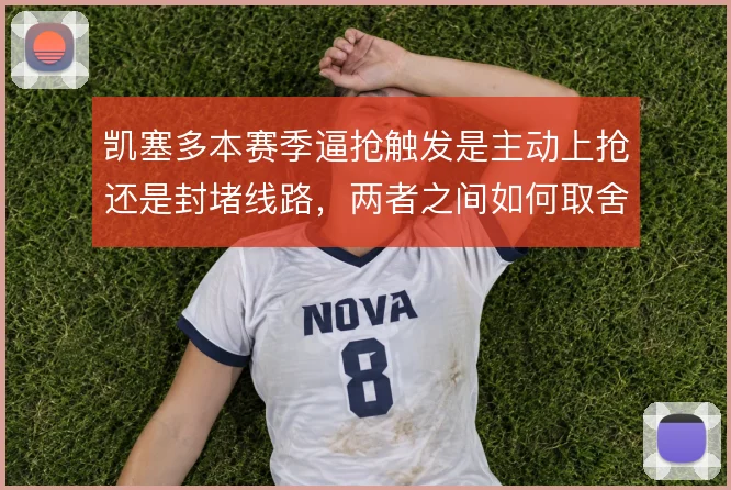 凯塞多本赛季逼抢触发是主动上抢还是封堵线路,两者之间如何取舍