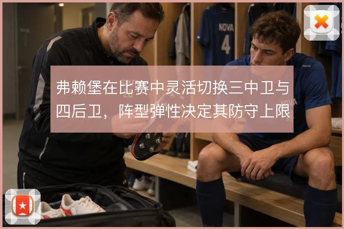 弗赖堡在比赛中灵活切换三中卫与四后卫，阵型弹性决定其防守上限
