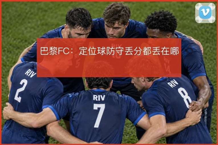 巴黎FC:定位球防守丢分都丢在哪