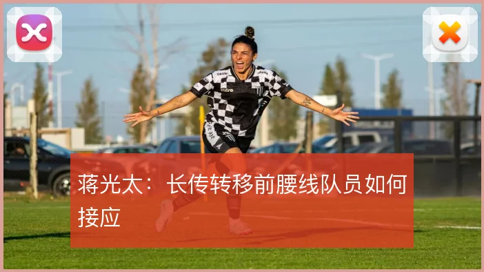 蒋光太：长传转移前腰线队员如何接应