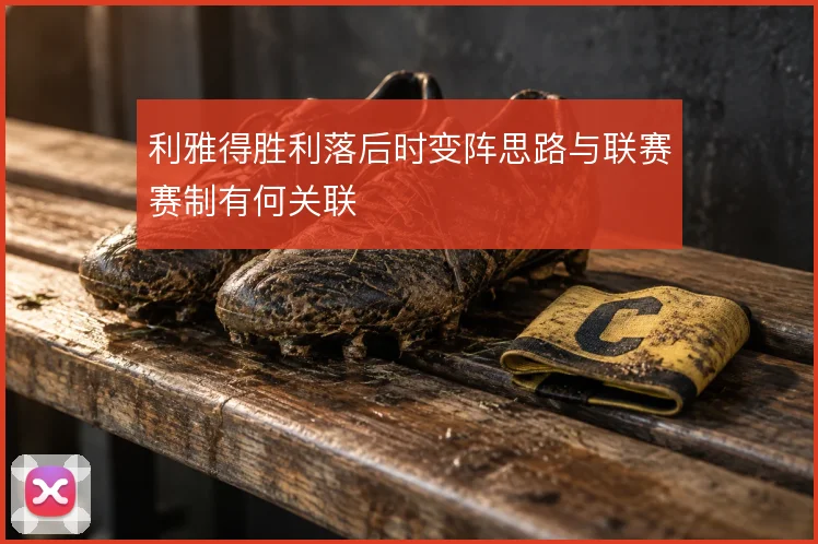 利雅得胜利落后时变阵思路与联赛赛制有何关联