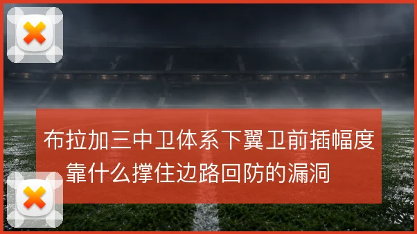 布拉加三中卫体系下翼卫前插幅度，靠什么撑住边路回防的漏洞