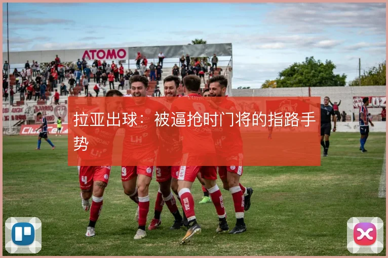 拉亚出球:被逼抢时门将的指路手势