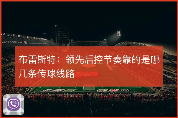 布雷斯特:领先后控节奏靠的是哪几条传球线路