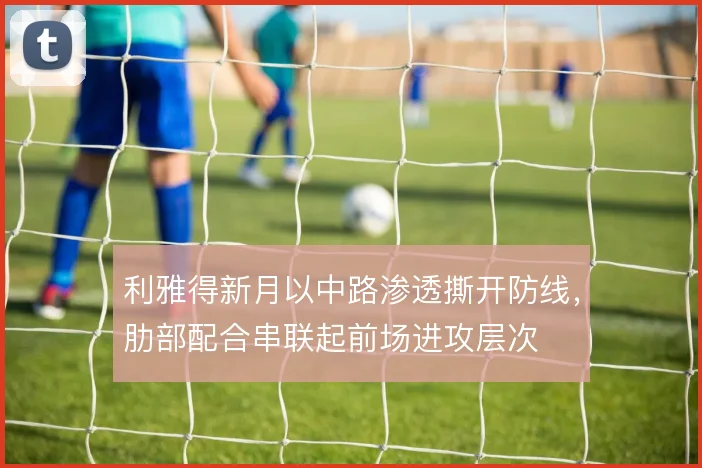 利雅得新月以中路渗透撕开防线,肋部配合串联起前场进攻层次