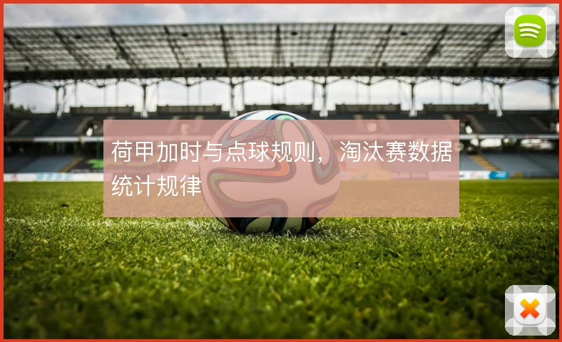 荷甲加时与点球规则,淘汰赛数据统计规律